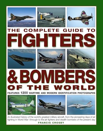 The Complete Guide to Fighters & Bombers of the World: An Illustrated History of the World's Greatest Military Aircraft, from the Pioneering Days of ... and Stealth Bombers of the Present Day