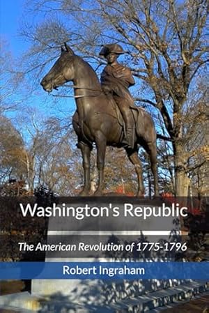 Washington's Republic: The American Revolution of 1775-1796