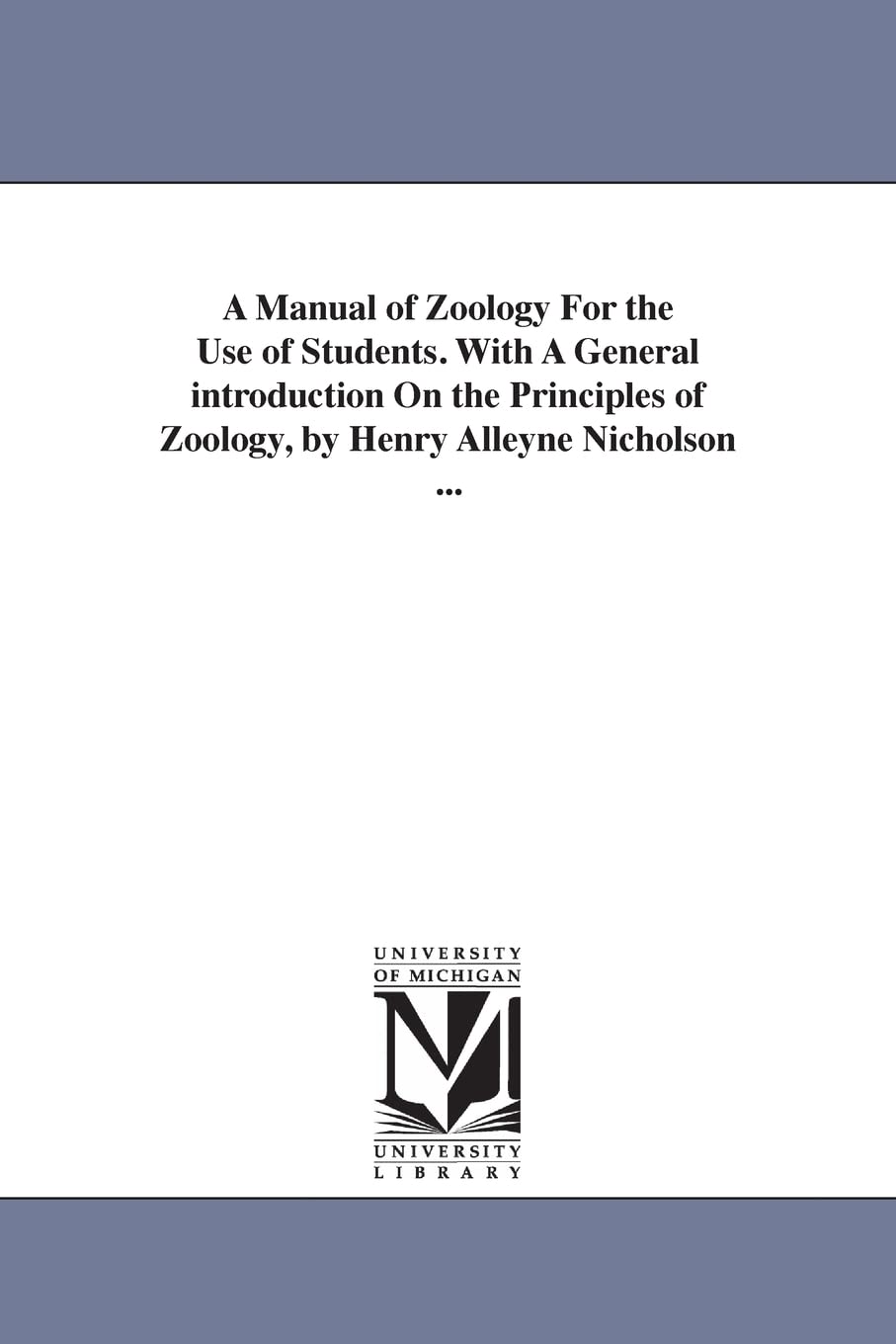 A manual of zoology for the use of students. With a general introduction on the principles of zoology, by Henry Alleyne Nicholson ...