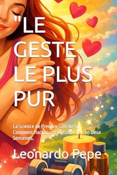 "LE GESTE LE PLUS PUR: La Science de Prendre Soin de Soi : Comment Hacker son Métabolisme en Deux Semaines. (French Edition)