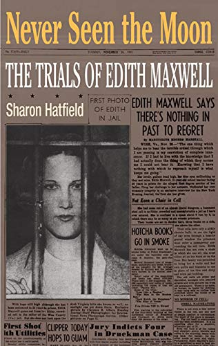 Never Seen the Moon: THE TRIALS OF EDITH MAXWELL Never Seen the Moon: THE TRIALS OF EDITH MAXWELL