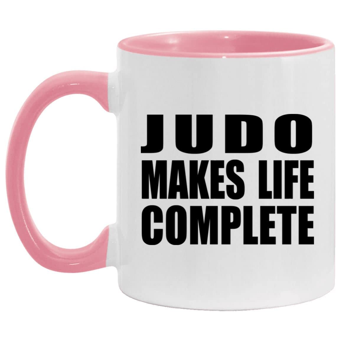 Gifts, Judo Makes Life Complete, 11oz Accent Coffee Mug Pink Ceramic Tea-Cup with Handle - for Birthday Anniversary Christmas Mothers Day Fathers Day Party, to Men Women Him Her Friend