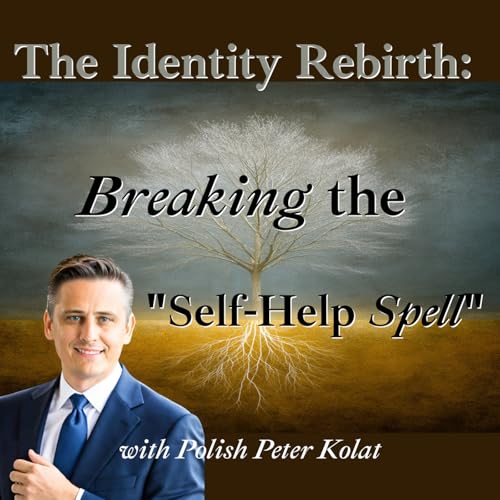 Episode 261: The Identity Rebirth: Breaking the "Self-Help Spell" with Polish Peter Kolat ❖ 261
