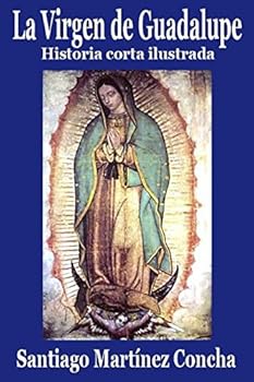 LA VIRGEN DE GUADALUPE, historia corta