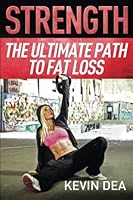 Strength: The Ultimate Path To Fat Loss 0692640428 Book Cover