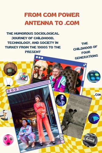 From COM Power Antenna to .Com: The Humorous Sociological Journey of Childhood, Technology, and Society in Turkey from the 1980s to the Present
