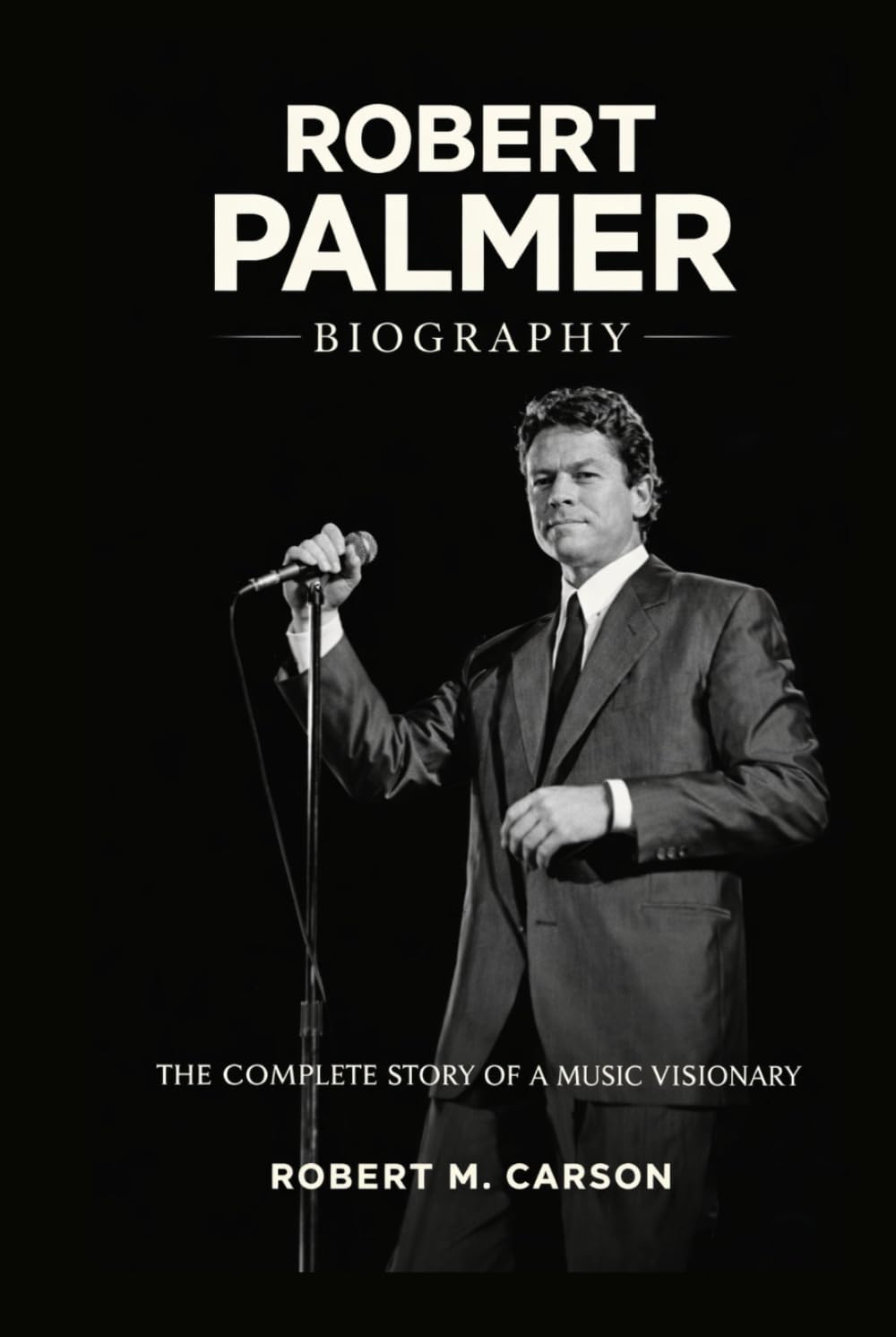 Robert Palmer Biography: The Complete Story of a Music Visionary