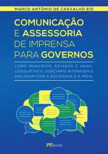 Comunicação e assessoria de imprensa para governos: como municípios, estados e união, legislativo e judiciário interagem e dialogam com a sociedade e a mídia