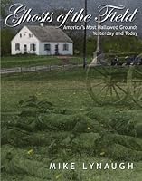 Ghosts of the Field: America's Most Hallowed Grounds Yesterday and Today 0615124674 Book Cover