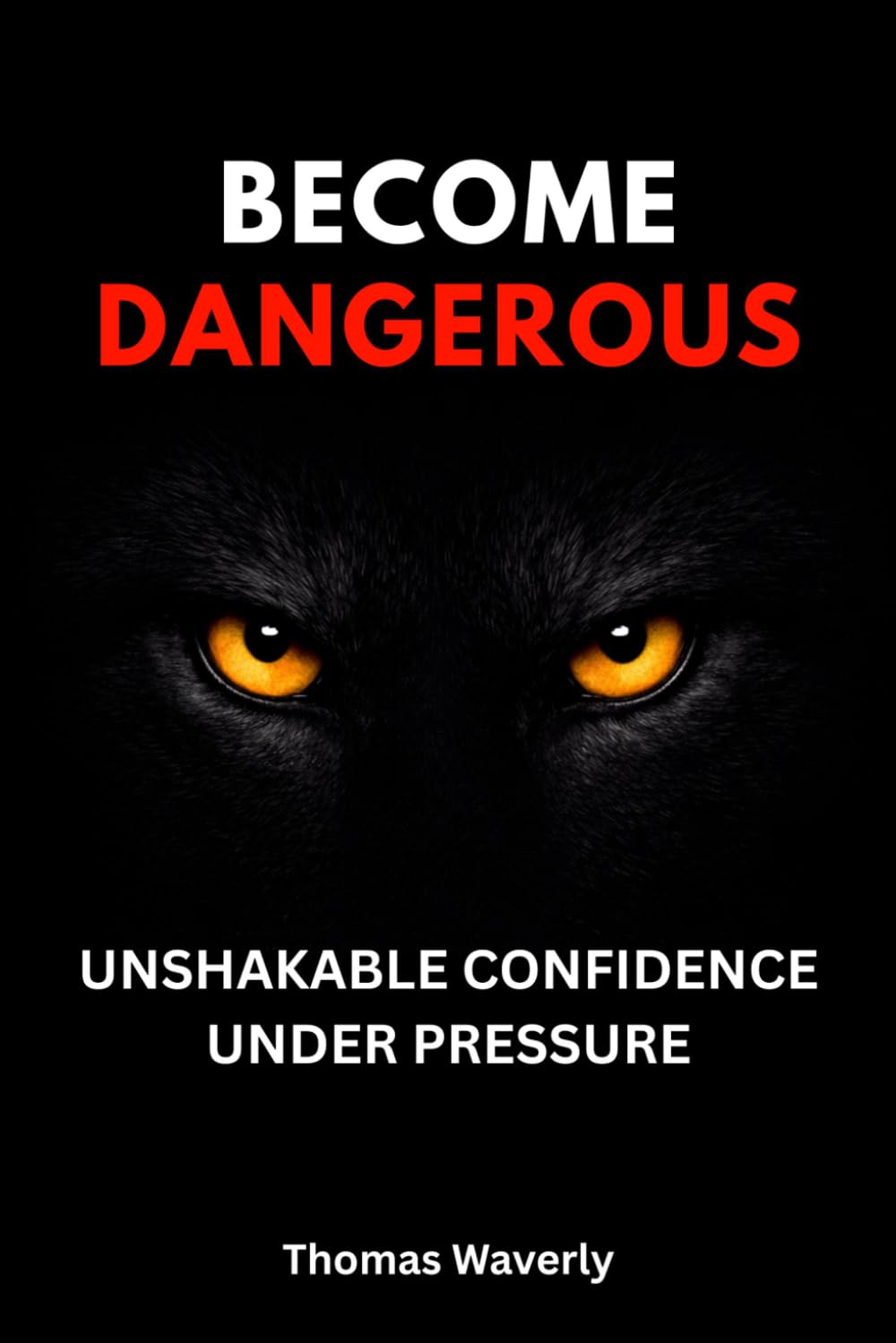 Become Dangerous: Unshakable Confidence, Mental Toughness & Self-Discipline for Success Under Pressure: (Without Fake Confidence, People-Pleasing, or Overthinking) (The Brutal Truth Series)
