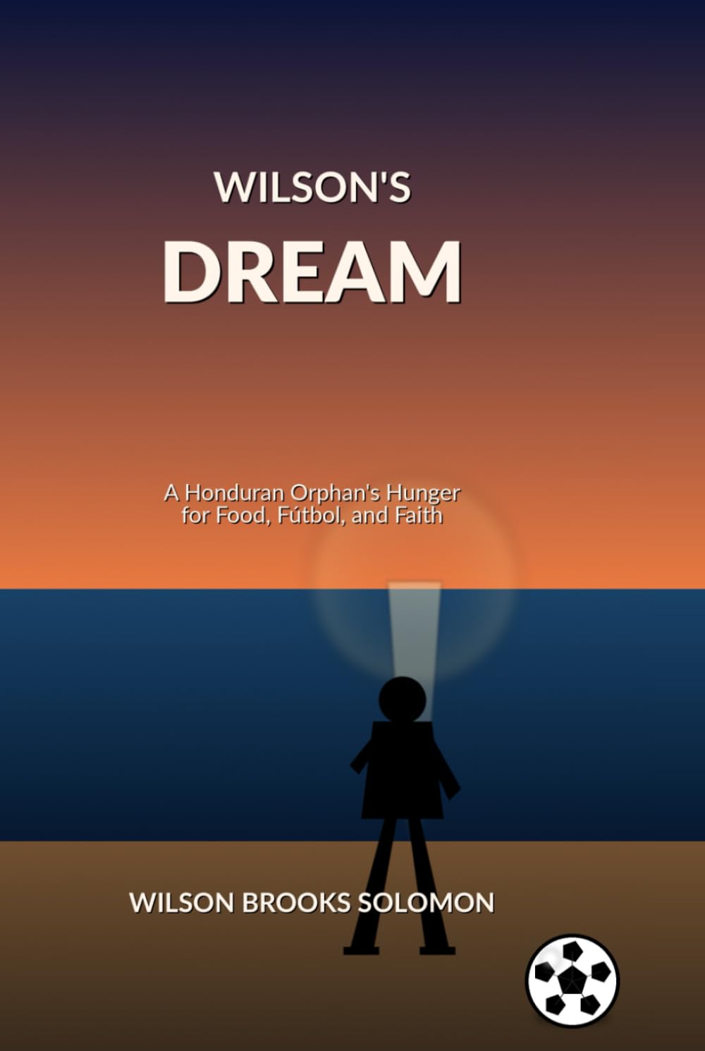 Wilson's Dream: A Honduran Orphan's Hunger for Food, Fútbol, and Faith