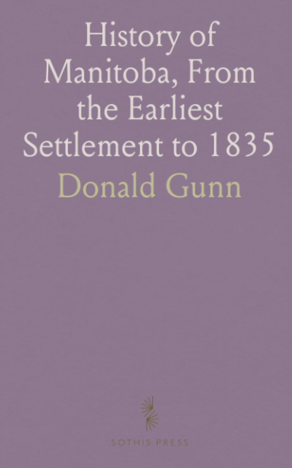 History of Manitoba, From the Earliest Settlement to 1835: And From 1835 to the Admission of the Province Into the Dominion