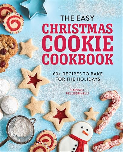 The Easy Christmas Cookie Cookbook: 60+ Recipes To Bake For The Holidays