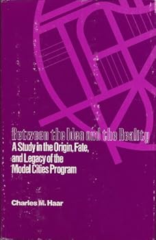 Hardcover Between the idea and the reality: A study in the origin, fate, and legacy of the model cities program Book