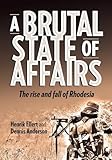 A Brutal State of Affairs: The Rise and Fall of Rhodesia
