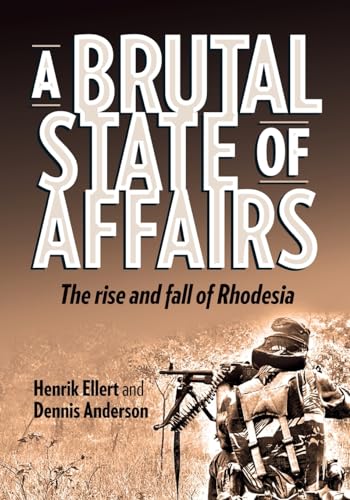 A Brutal State of Affairs: The Rise and Fall of Rhodesia