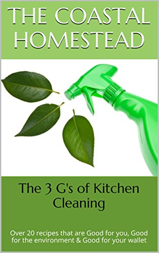 The 3 G's of Kitchen Cleaning: Over 20 recipes that are Good...