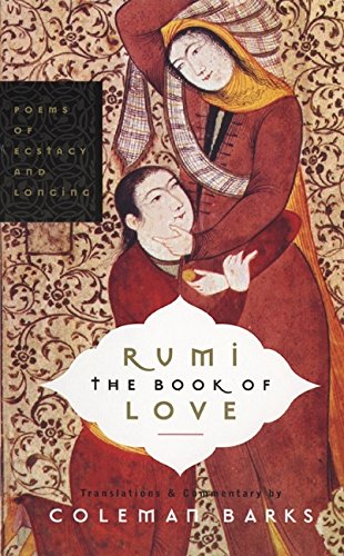 Rumi: The Book of Love: Poems of Ecstasy and Longing Rumi: The Book of Love: Poems of Ecstasy and Longing