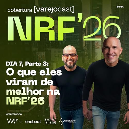 NRF 2026: Dia 7 - PARTE 3: O que eles viram de melhor na NRF'26 [varejocast] cobertura #634