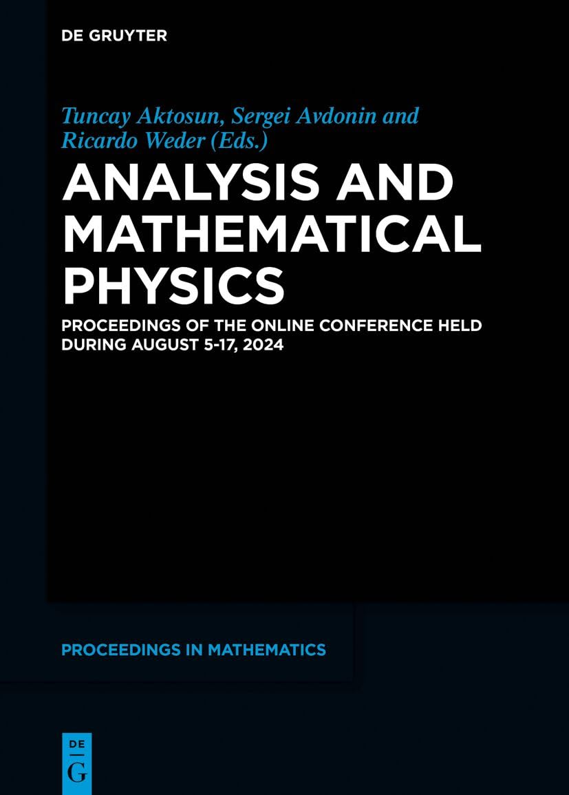 Analysis and Mathematical Physics: Proceedings of the Online Conference Held During August 5 – 17, 2024 (De Gruyter Proceedings in Mathematics)