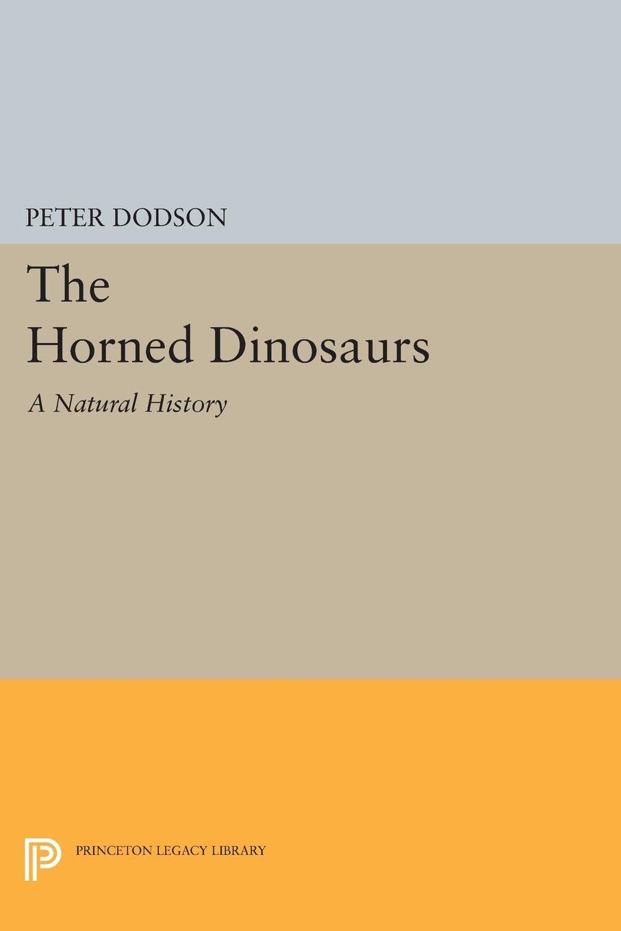 The Horned Dinosaurs: A Natural History (Princeton Legacy Library)      [Print Replica] Kindle Edition