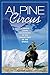Alpine Circus: A Skier's Exotic Adventures at the Snowy Edge of the World