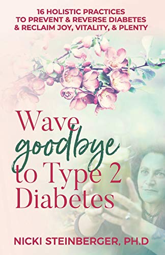 Wave Goodbye to Type 2 Diabetes: 16 Holistic Lifestyle Practices to Prevent & Reverse Diabetes & Reclaim Joy, Vitality, & Plenty Wave Goodbye to Type 2 Diabetes: 16 Holistic Lifestyle Practices to Prevent & Reverse Diabetes & Reclaim Joy, Vitality, & Plenty