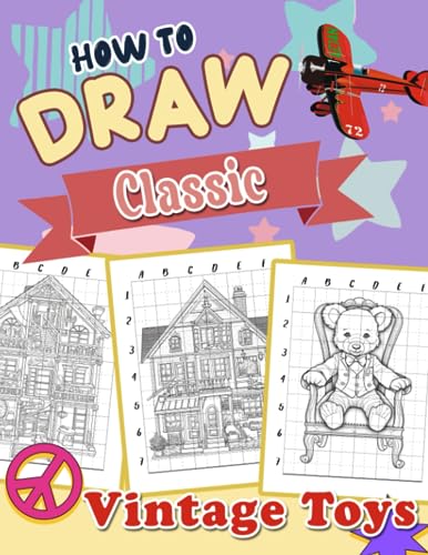 How To Draw Classic Vintage Toys: Step-by-Step Coloring Book for Kids and Adults – Discover the Nostalgia of Antique Toys and Learn Their Fascinating History