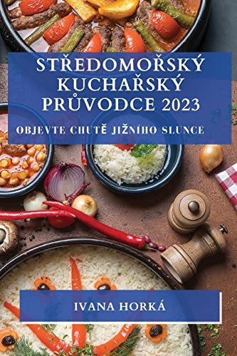 Středomořský kuchařský průvodce 2023: Objevte chutě jizního slunce (Czech Edition)