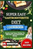 SUPER EASY GASTROENTERITIS DIET COOKBOOK: Gentle And Tasty Dishes To Alleviate Gastrointestinal Stress B0F5LK7SL4 Book Cover