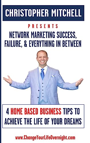 Network Marketing Success, Failure, & Everything In Between: 4 Home Based Business Tips To Achieve The Life Of Your Dreams