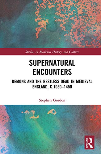 Supernatural Encounters: Demons and the Restless Dead in Medieval England, c.1050–1450 (Studies in Medieval History and Culture) (English Edition)