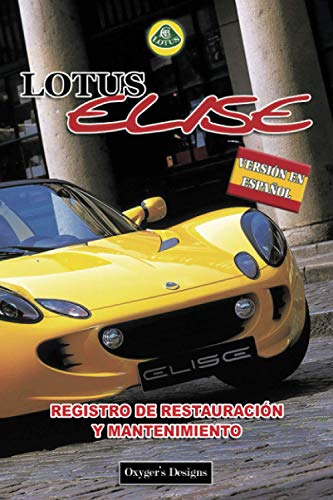 LOTUS ELISE: REGISTRO DE RESTAURACIÓN Y MANTENIMIENTO (Ediciones en español) (Spanish Edition) LOTUS ELISE: REGISTRO DE RESTAURACIÓN Y MANTENIMIENTO (Ediciones en español) (Spanish Edition)