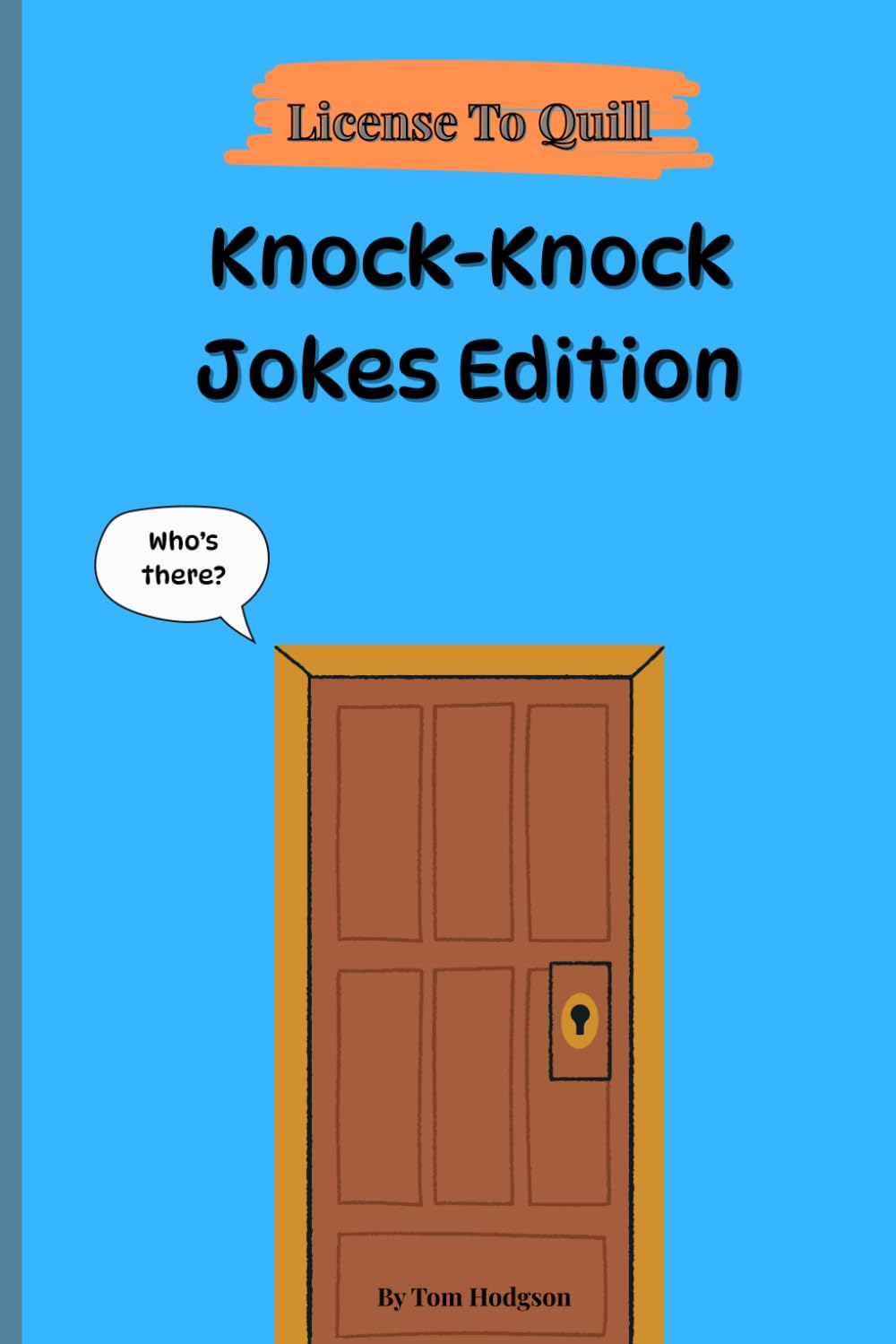 License To Quill: Knock-Knock Jokes: Clean and Corny Knock-Knock Jokes to Annoy Everyone You Love