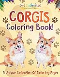 Corgis Coloring Book! A Unique Collection Of Coloring Pages