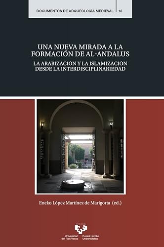 Una nueva mirada a la formación de al-Andalus: La arabización y la islamización desde la interdisciplinariedad: 18 (Documentos de Arqueología Medieval)
