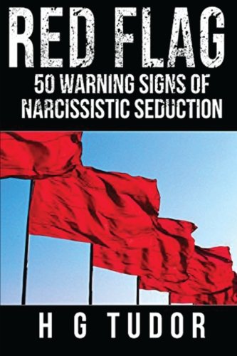 H G TudorRed Flag: 50 Warning Signs of Narcissistic Seduction
