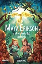 Maya Erikson 1. Maya Erikson y el misterio del laberinto: Un emocionante libro de aventuras para niños y niñas valientes (Edad: 7, 8, 9, 10, 11 y 12 años)
