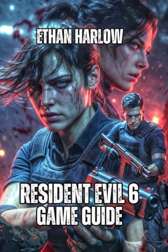 Resident Evil 6 Game Guide: Master Every Campaign, Conquer Every