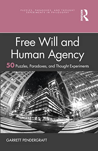 Free Will and Human Agency: 50 Puzzles, Paradoxes, and Thought Experiments (Puzzles, Paradoxes, and Thought Experiments in Philosophy)