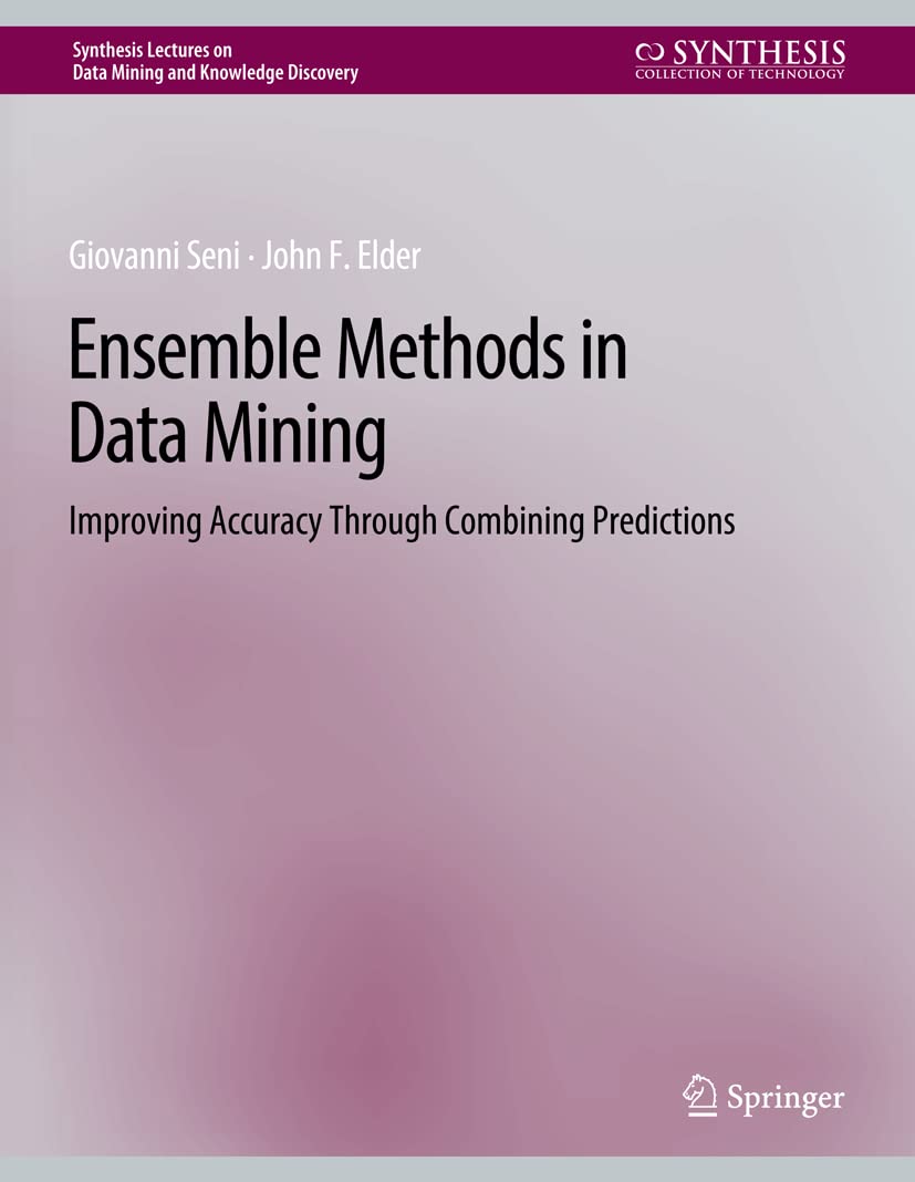 Ensemble Methods in Data Mining: Improving Accuracy Through Combining Predictions (Synthesis Lectures on Data Mining and Knowledge Discovery)