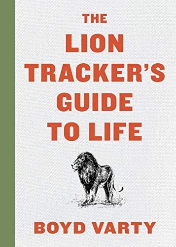 Lion Tracker's Guide to Life by Boyd Varty