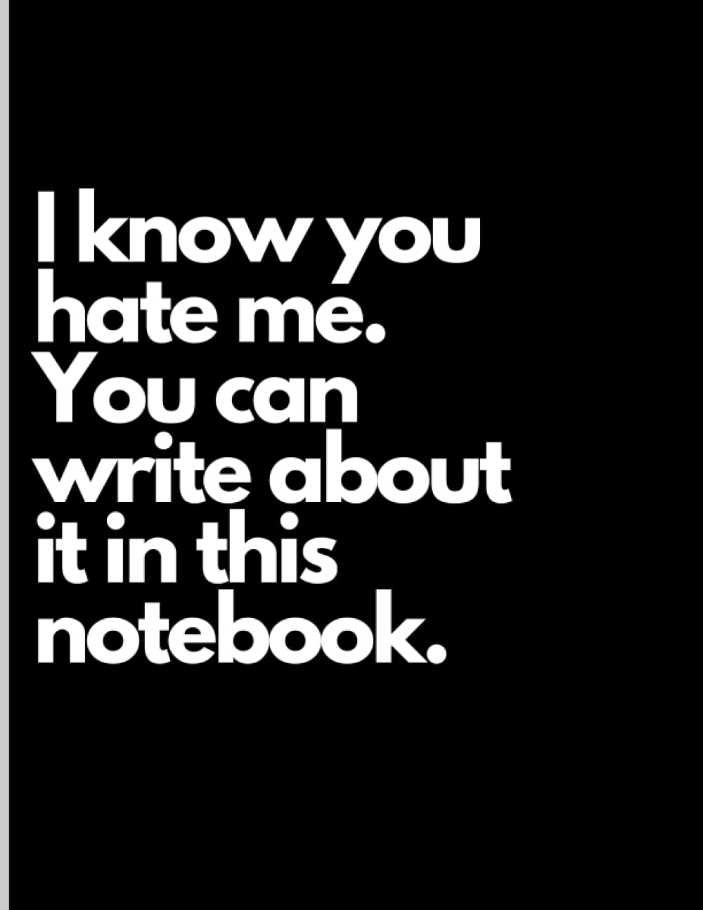I Know You Hate Me Notebook: Lined Journal