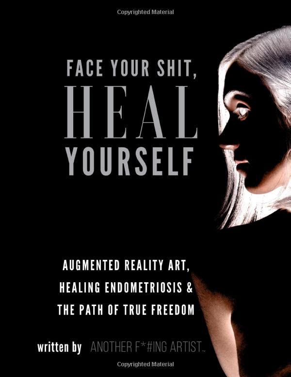 Face Your Shit, Heal Yourself: Augmented Reality Art, Healing Endometriosis & The Path of True Freedom