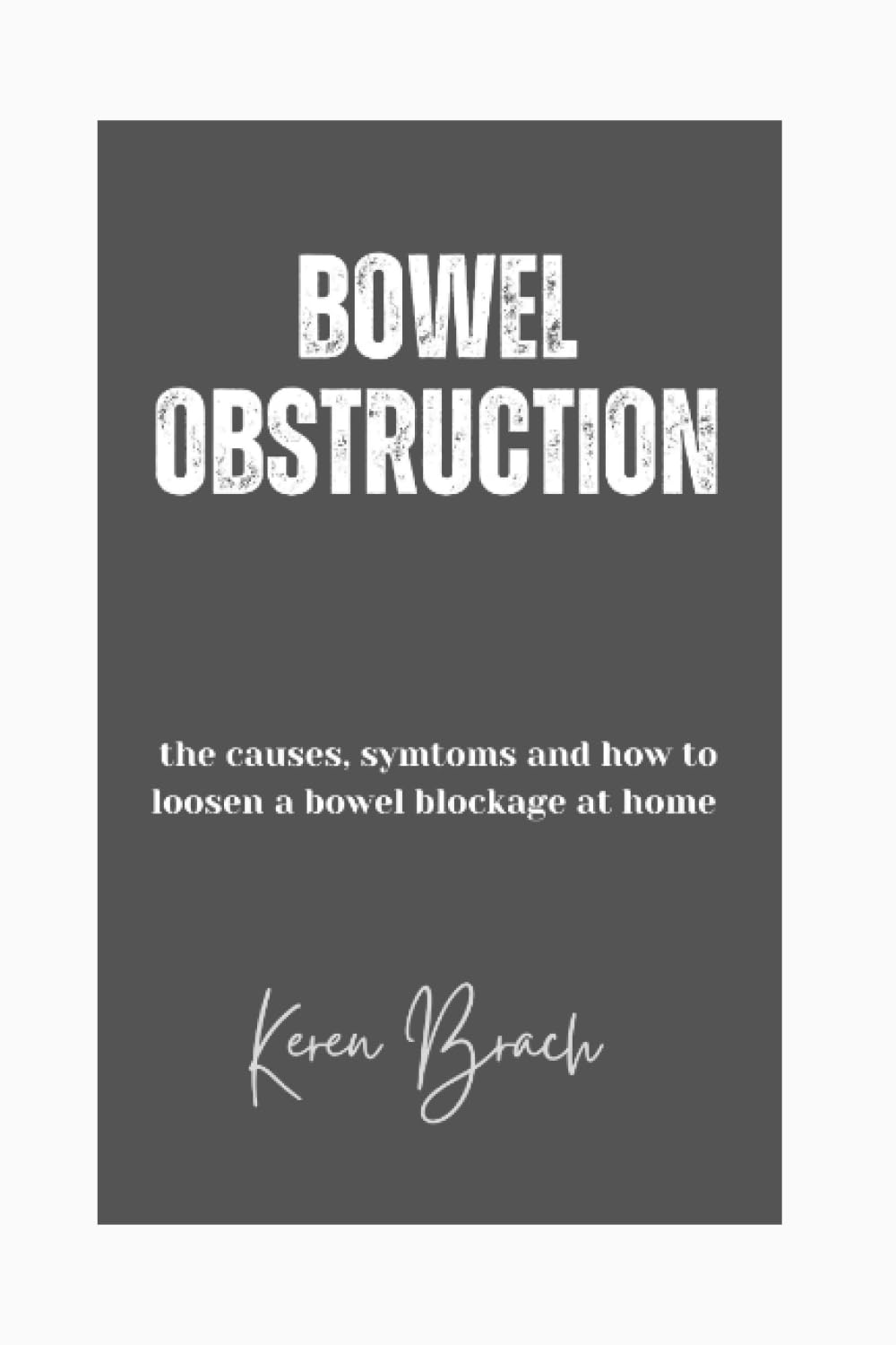 BOWEL OBSTRUCTION: The Causes,Symptoms and How to Loosen a Bowel Blockage at Home (The Gut Health series)