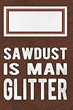  Sawdust Is Man Glitter: Liniertes Notizbuch, Journal, Tagebuch, Organizer, Planer