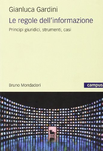 Le regole dell'informazione. Principi giuridici, strumenti, casi Le regole dell'informazione. Principi giuridici, strumenti, casi