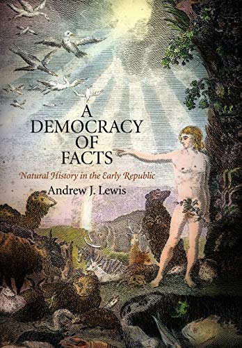 A Democracy of Facts: Natural History in the Early Republic (Early American Studies)