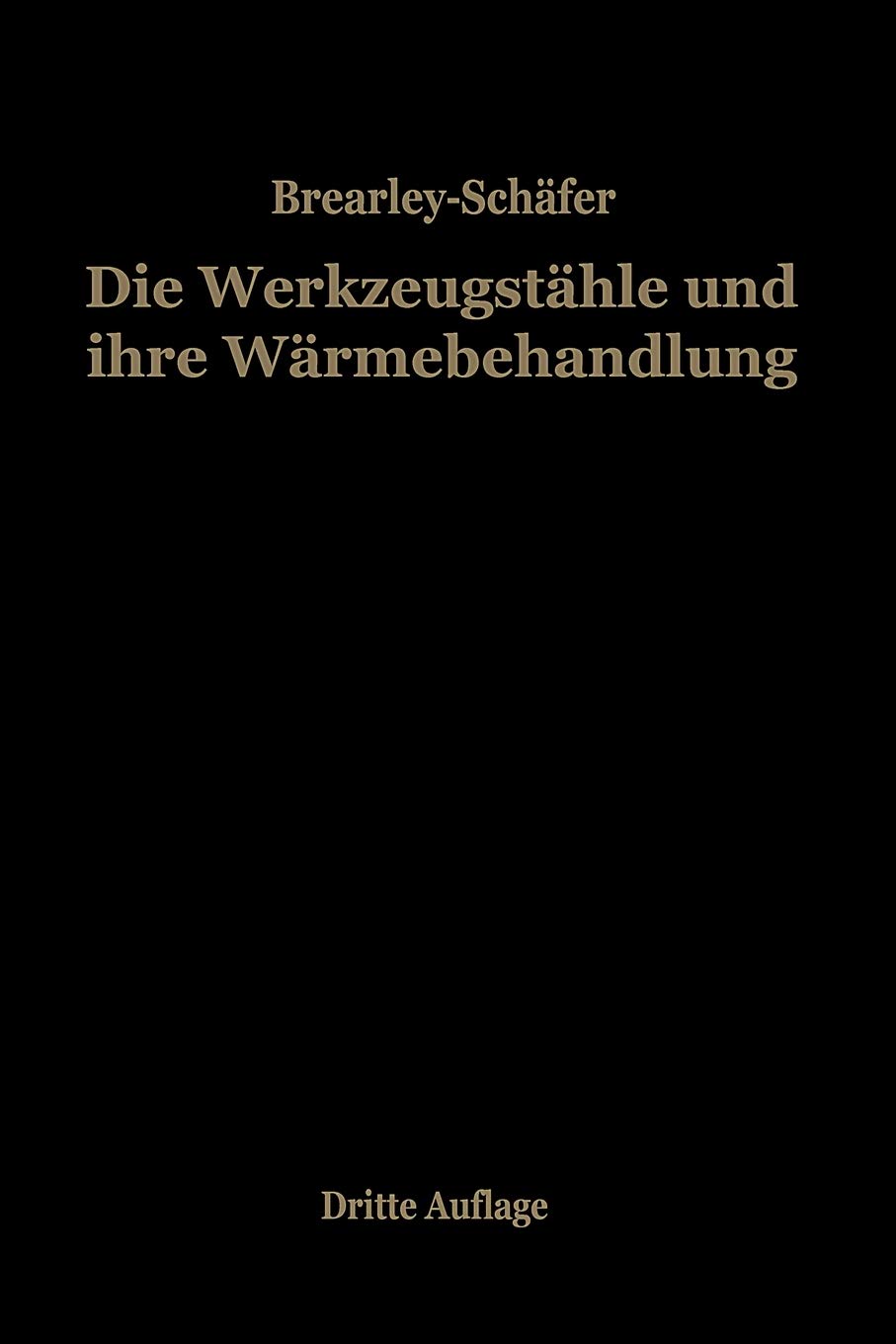 Die Werkzeugstähle und ihre Wärmebehandlung: Berechtigte deutsche Bearbeitung der Schrift „The heat treatment of tool steel" von Harry Brearley, Sheffield
