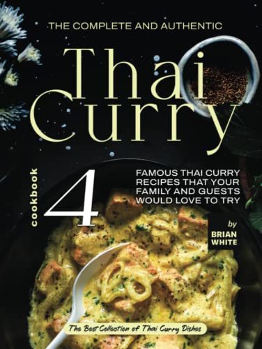 The Complete and Authentic Thai Curry Cookbook 4: Famous Thai
